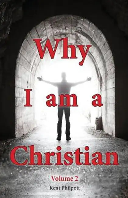 Why I Am a Christian - Volume 2 by Kent A. Philpott