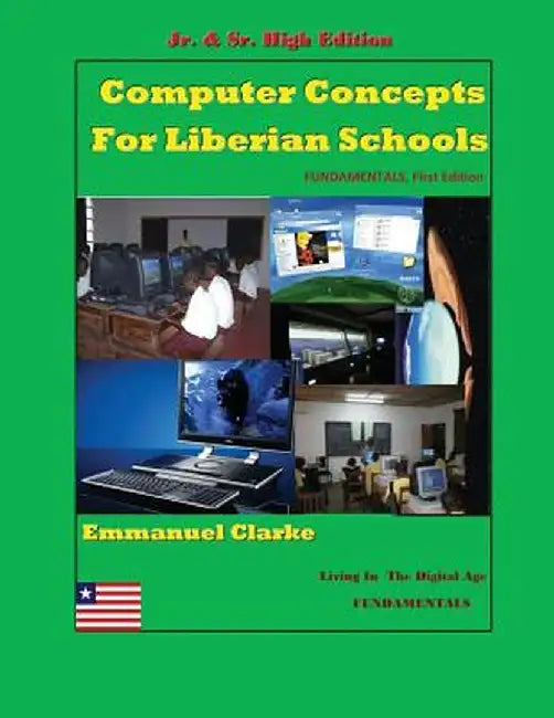 Computer Concepts for Liberian School, Jr. & Sr. High Edition: First Edition by Emmanuel Clarke