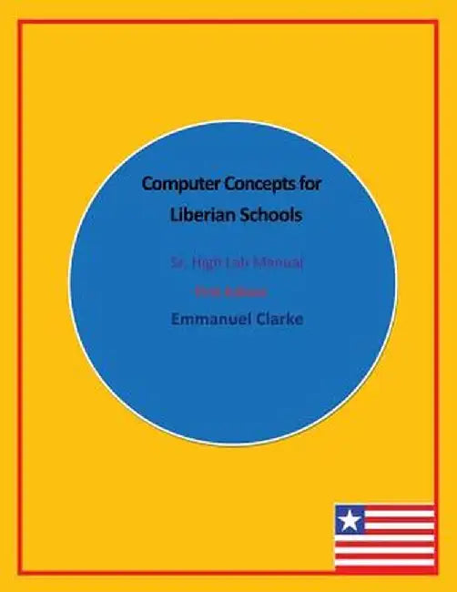 Computer Concepts for Liberian Schools, Sr. High Lab Manual: First Edition by Emmanuel Clarke