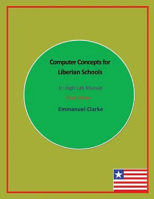 Computer Concepts for Liberian Schools, Jr. High Lab Manual: First Edition by Emmanuel Clarke