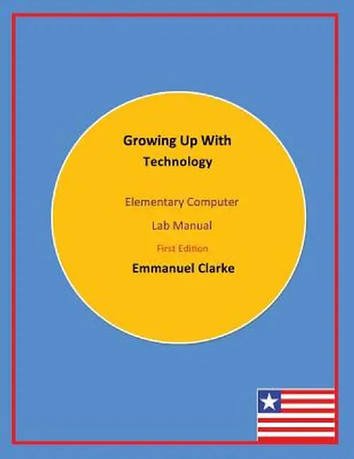 Growing Up with Technology: Elementary Computer Lab Manual, First Edition by Emmanuel Clarke