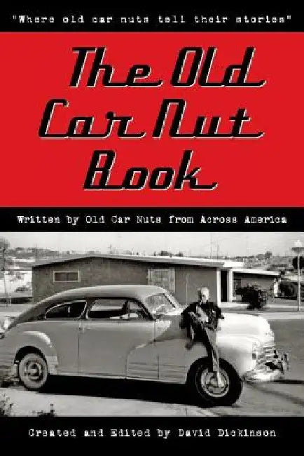 The Old Car Nut Book: "Where old car nuts tell their stories" by Old Car Nuts from Across America