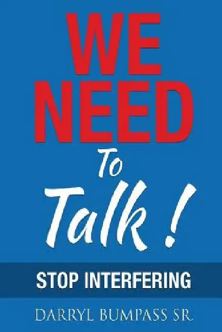 We Need To Talk!: Stop Interfering by Darryl, Sr. Bumpass