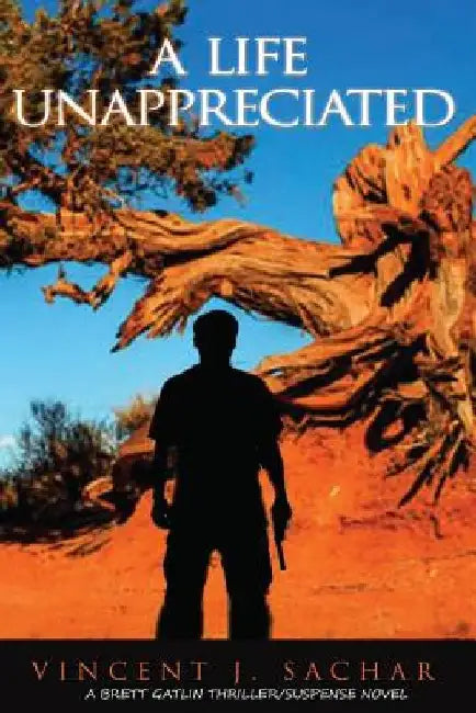 A Life Unappreciated: A Special Agent Brett Gatlin Thriller/Suspense Novel by Vincent J. Sachar