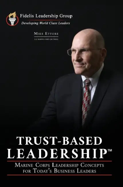 Trust-Based Leadership: Marine Corps Leadership Concepts for Today's Business Leaders by Mike Ettore