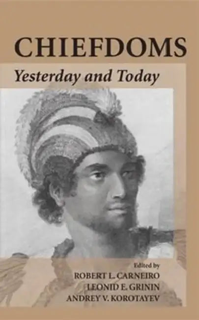 Chiefdoms: Yesterday and Today by Robert L. Carneiro, Leonid E. Grinin, Andrey V. Korotayev