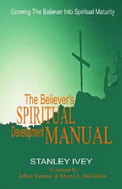 The Believer's Spiritual Development Manual: Growing the Believer Into Spiritual Maturity by Jeffrey Kearney