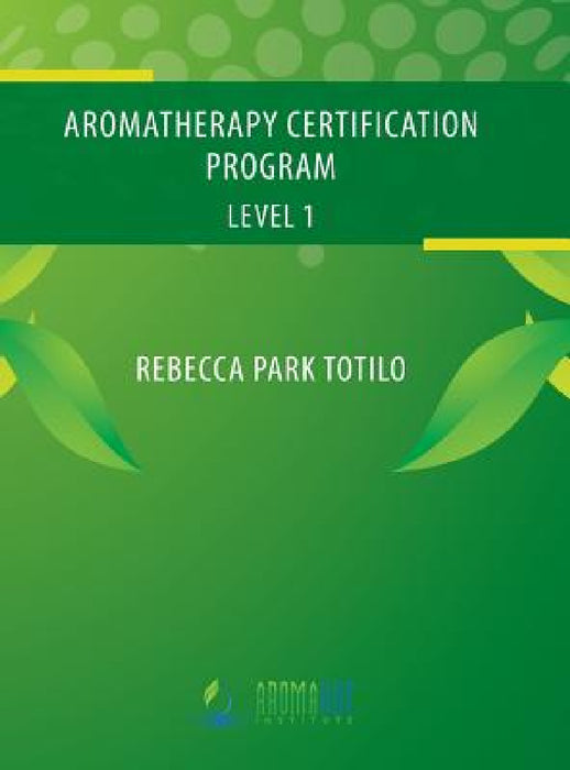 Aromatherapy Certification Program Level 1 by Rebecca Park Totilo