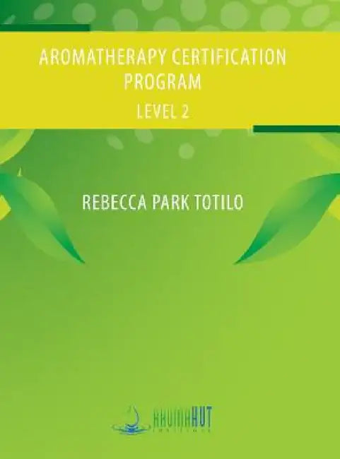 Aromatherapy Certification Program Level 2 by Rebecca Park Totilo