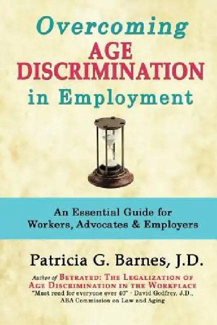Overcoming Age Discrimination in Employment: An Essential Guide for Workers, Advocates & Employers by Patricia G. Barnes