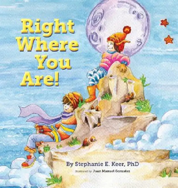 Right Where You Are by Stephanie E. Keer, Santiago Navila, Juan Manuel Gonzalez