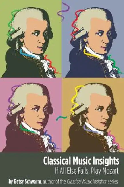 Classical Music Insights: If All Else Fails, Play Mozart by Betsy Schwarm