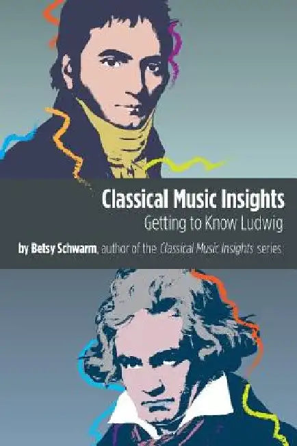 Classical Music Insights: Getting to Know Ludwig by Betsy Schwarm