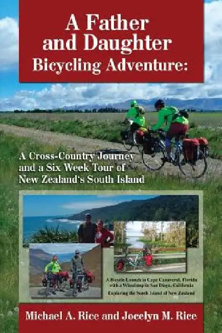 A Father and Daughter Bicycling Adventure: A Cross-Country Journey and a Six Week Tour of New Zealand's South Island by Jocelyn/J Marie/M Rice