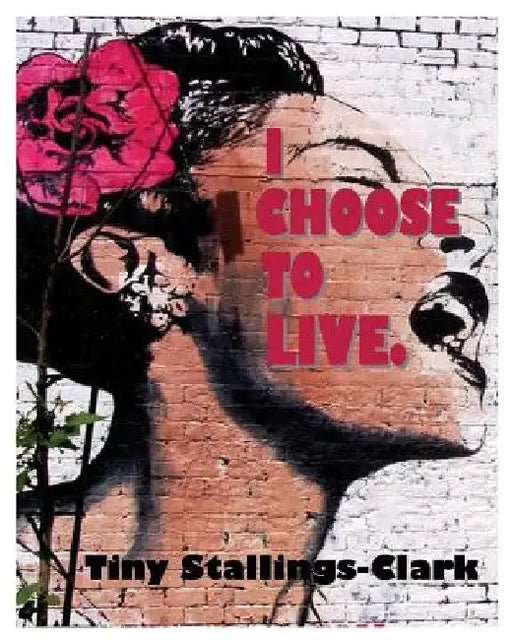 I Choose to Live by Tiny Stallings-Clark