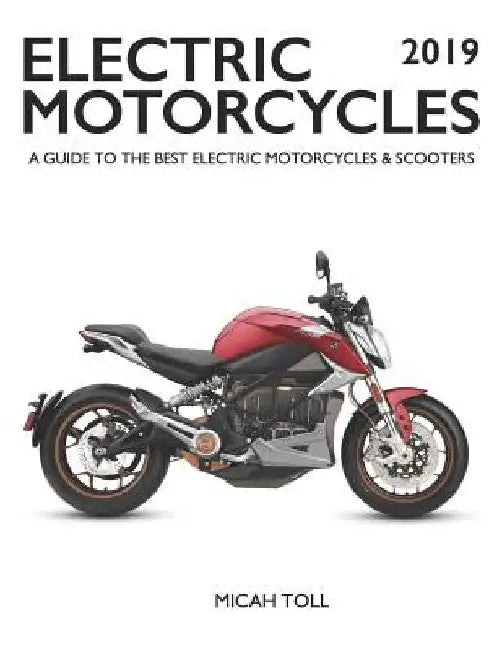 Electric Motorcycles 2019: A Guide to the Best Electric Motorcycles and Scooters by Micah Toll