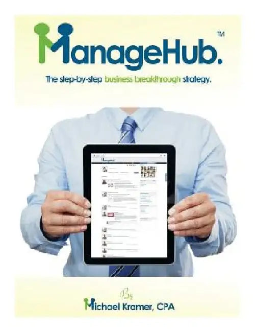 ManageHub: The step-by-step business breakthrough strategy. by Michael S. Kramer Cpa