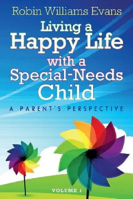 Living a Happy Life with a Special-Needs Child: A Parent's Perspective by Robin Williams Evans