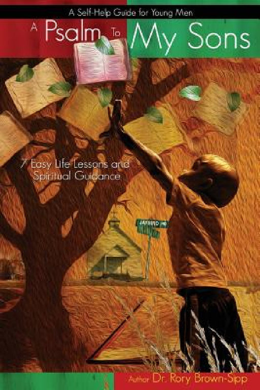 A Psalm to My Sons 7 Easy Life Lessons and Spiritual Guidance for Young Men by Rory Brown Sipp, Ricky Scott