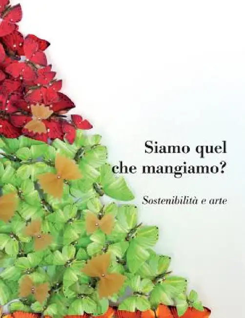 Siamo Quel Che Mangiamo? Sostenibilita E Arte by Antonio D'Avossa