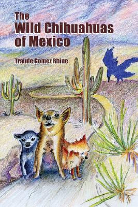 The Wild Chihuahuas of Mexico by Michael Rhine