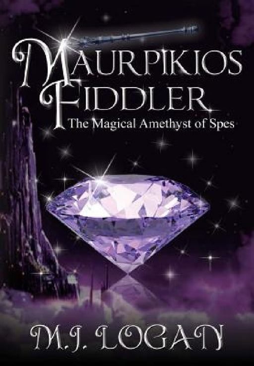 Maurpikios Fiddler: The Magical Amethyst of Spes by M. J. Logan