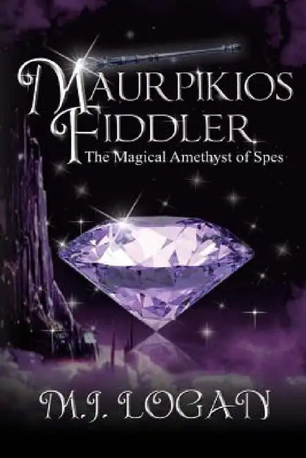 Maurpikios Fiddler: The Magical Amethyst of Spes by M. J. Logan