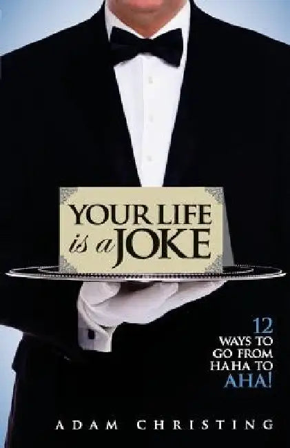 Your Life is a Joke: 12 Ways to Go from Ha Ha to Aha! by Adam Christing