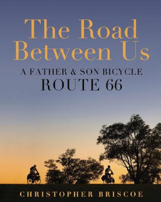 The Road Between Us: A Father & Son Bicycle Route 66 by Christopher Briscoe, Christopher Briscoe