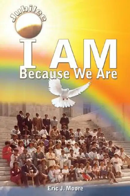 I Am: Because We Are (Jubilee) by Eric J. Moore