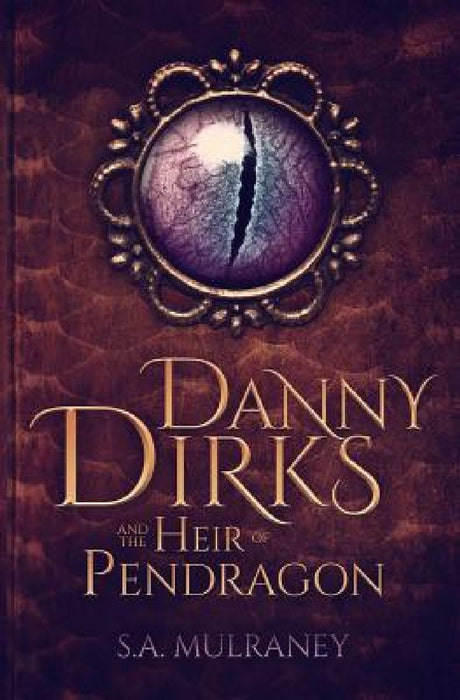 Danny Dirks and the Heir of Pendragon by S. a. Mulraney