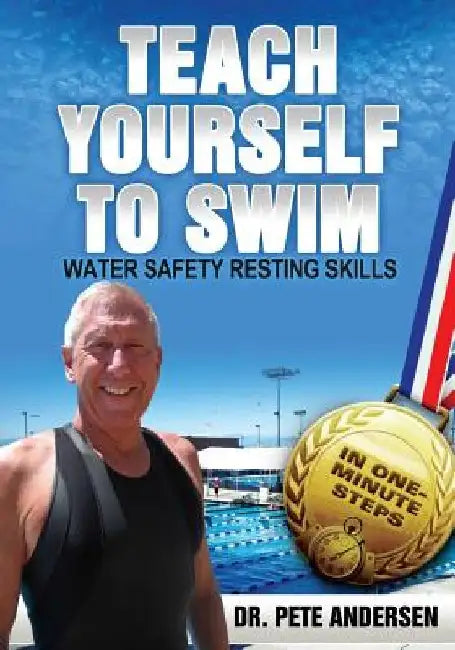 Teach Yourself To Swim Water Safety Resting Skills: In One Minute Steps by Pete Andersen