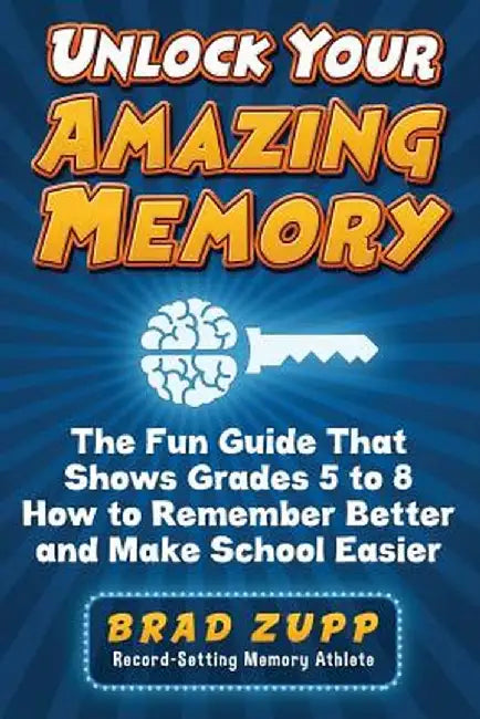 Unlock Your Amazing Memory: The Fun Guide That Shows Grades 5 to 8 How to Remember Better and M by Zupp, Brad