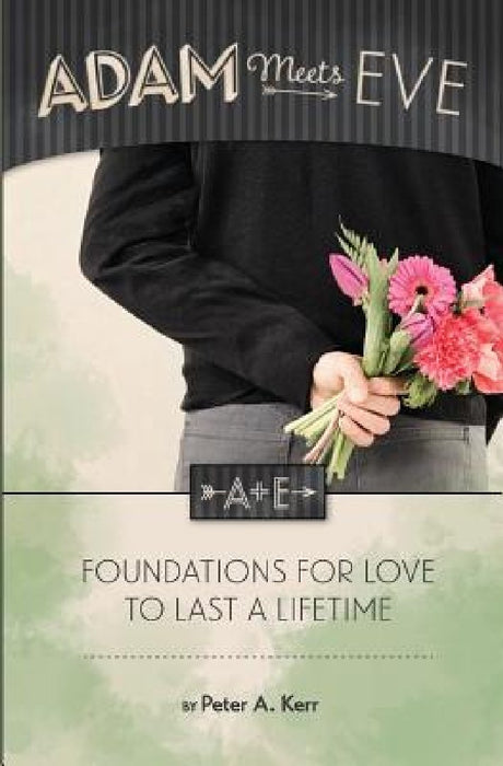 Adam Meets Eve: Foundations for Love to Last a Lifetime by Peter a. Kerr