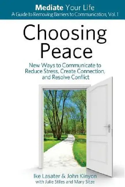 Choosing Peace: New Ways to Communicate to Reduce Stress, Create Connection, and Resolve Conflict by John Kinyon