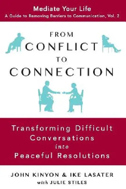 From Conflict to Connection: Transforming Difficult Conversations into Peaceful Resolutions by Ike Lasater