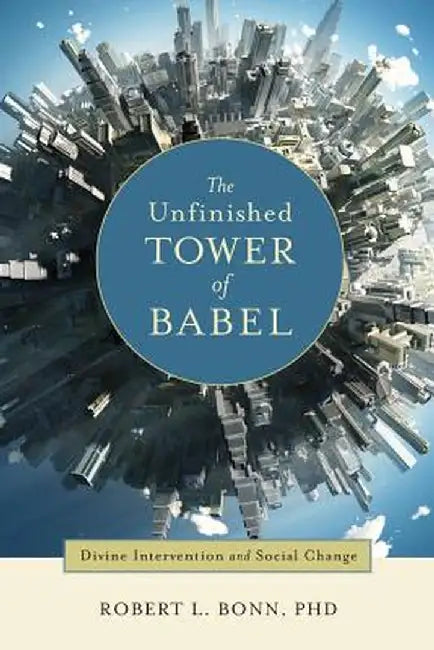 The Unfinished Tower of Babel: Divine Intervention and Social Change by Robert L. Bonn