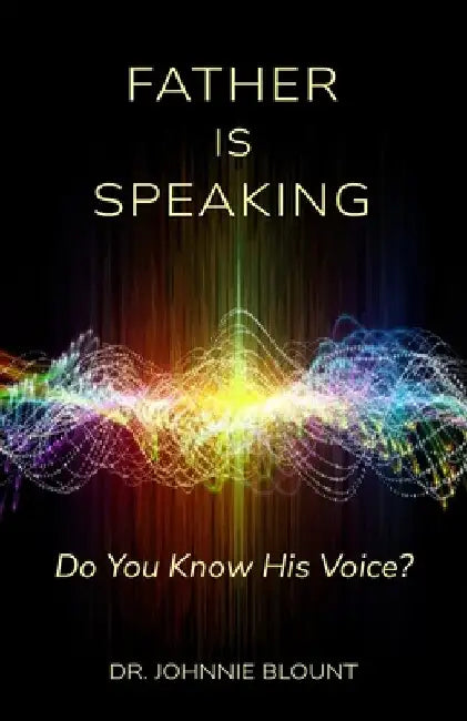 Father Is Speaking: Do You Know His Voice? by Johnnie Blount