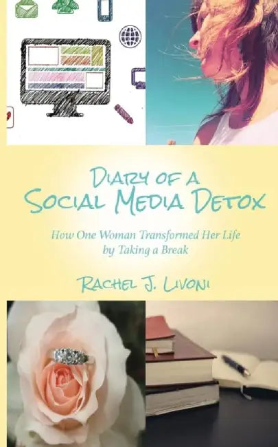 Diary of a Social Media Detox: How One Woman Transformed Her Life by Taking a Break by Livoni, Rachel J.