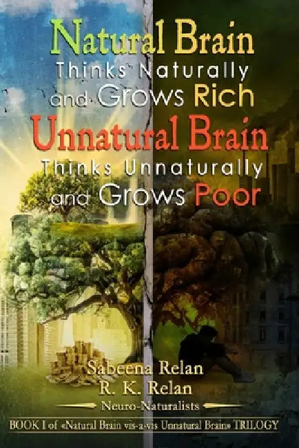 Natural Brain Thinks Naturally and Grows Rich Unnatural Brain Thinks Unnaturally and Grows Poor by Sabeena Relan, R. K. Relan