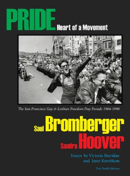 PRIDE Heart of a Movement: The San Francisco Gay & Lesbian Freedom Day Parade 1984-1990 by Saul Bromberger, Sandra Hoover, Geir &. Kate Jordahl