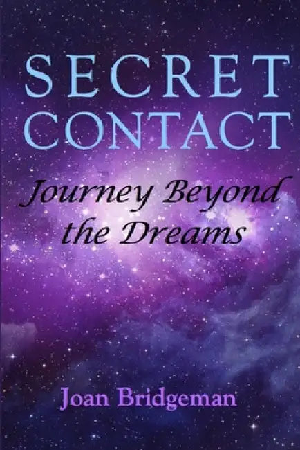 Secret Contact: Journey Beyond the Dreams by Joan Bridgeman