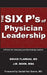The Six P's of Physician Leadership: A Primer for Emerging and Developing Leaders by J. M. Bohn