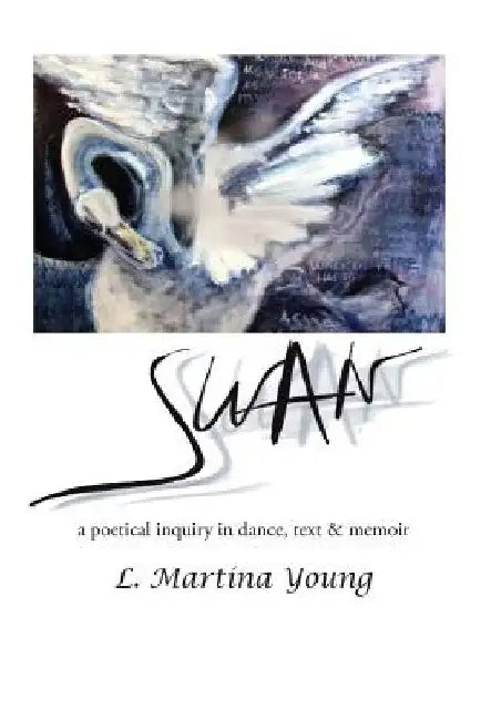 Swan: a poetical inquiry in dance, text & memoir by L. Martina Young
