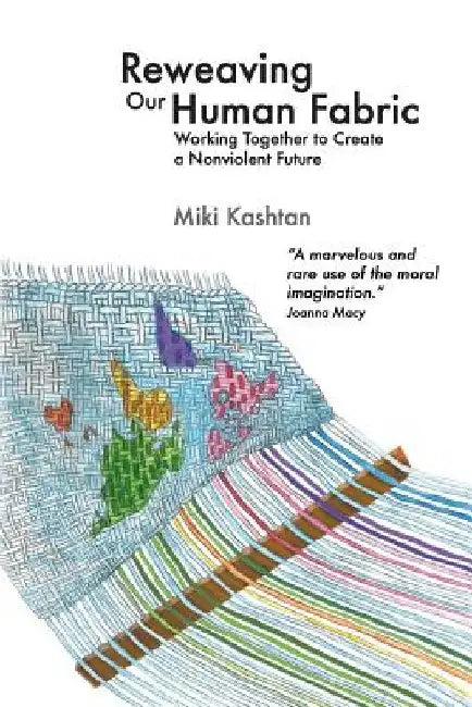 Reweaving Our Human Fabric: Working Together to Create a Nonviolent Future by Michael Nagler