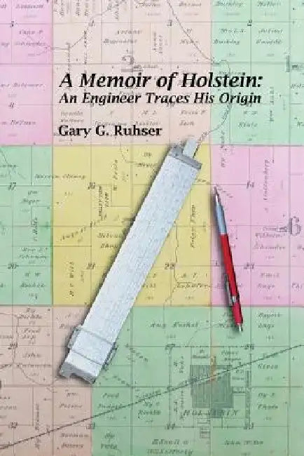 A Memoir of Holstein: An Engineer Traces His Origin: A Memoir of Holstein: An Engineer Traces His Origin by Gary G. Ruhser