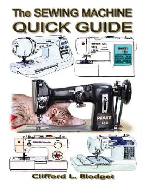 The Sewing Machine Quick Guide by Clifford L. Blodget