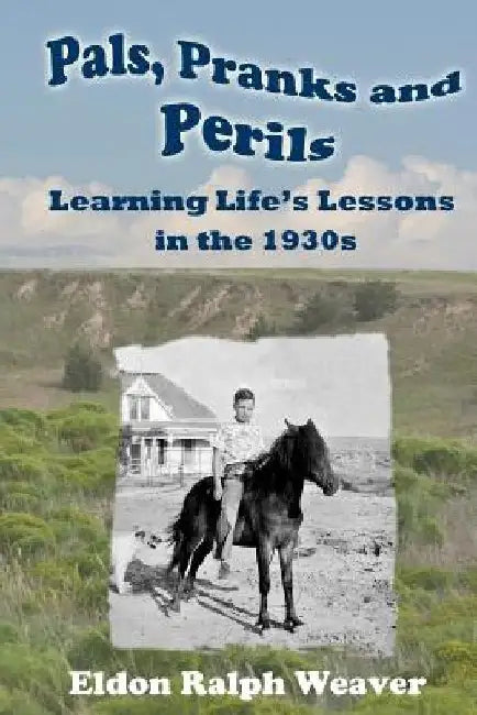 Pals, Pranks and Perils: Learning Life's Lessons in the 1930s by Eldon Ralph Weaver