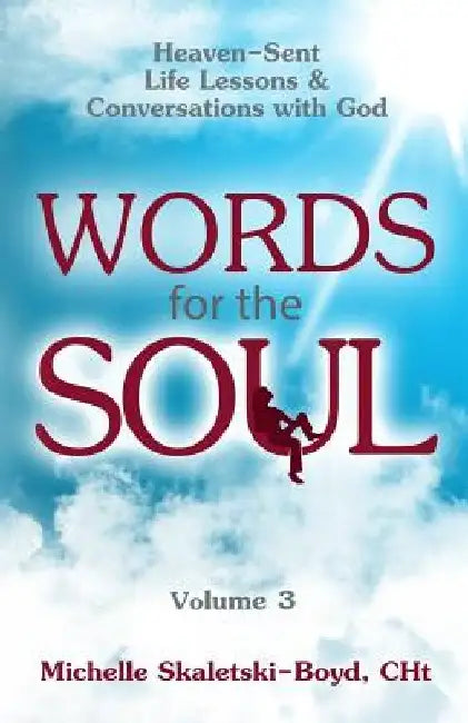 Words For The Soul Volume 3: Heaven-Sent Life Lessons & Conversations with God by Michelle Skaletski-Boyd