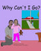 Why Can't I Go? by Christine Tiny Irizarry
